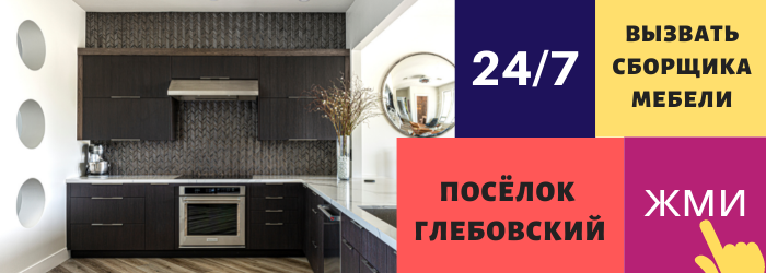 Срочно вызвать сборщика мебели на дом в посёлке Глебовский